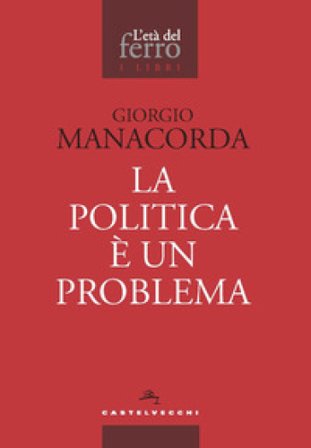 La politica è un problema Giorgio Manacorda