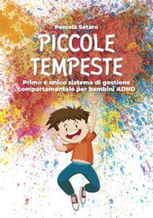 Piccole tempeste. Primo e unico sistema di gestione comportamentale per bambini ADHD Pamela Setaro