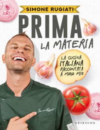 Prima la materia. La cucina italiana raccontata a modo mio Simone Rugiati