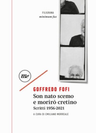 Son nato scemo e morirò cretino. Scritti 1956-2021 Goffredo Fofi