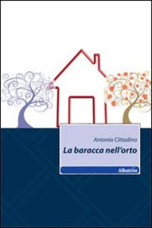 La baracca nell'orto Antonio Cittadino