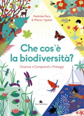 Che cos'è la biodiversità. Osserva, comprendi, proteggi. Ediz. a colori MATHILDE PARIS