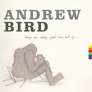 Things are really great here, sort of... Andrew Bird