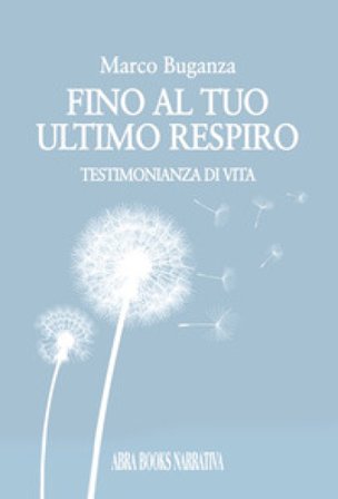 Fino al tuo ultimo respiro. Testimonianza di vita Marco Buganza