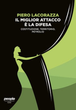 Il miglior attacco è la difesa. Costituzione, territorio, petrolio Piero Lacorazza