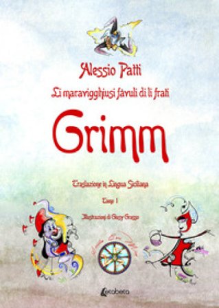 Li maravigghiusi fàvuli di li frati Grimm. Traslazione in lingua siciliana. Ediz. illustrata Alessio Patti