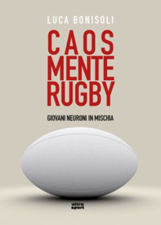 Caos, mente, rugby. Giovani neuroni in mischia Luca Bonisoli