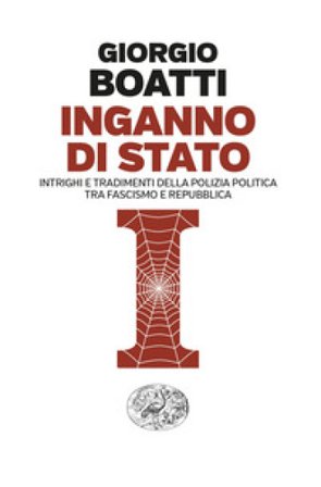 Inganno di Stato. Intrighi e tradimenti della polizia politica tra fascismo e Repubblica Giorgio Boatti