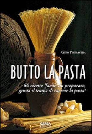 Butto la pasta. 60 ricette facili da preparare, giusto il tempo di cuocere la pasta! Gino Primavera