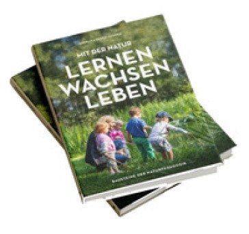 Mit der Natur lernen, wachsen, leben. Bausteine der Naturpädagogik Angelika Rederlechner