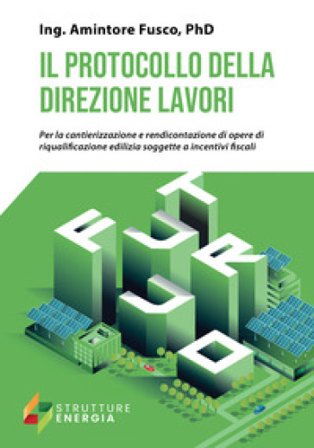 Il protocollo della direzione lavori. Per la cantierizzazione e rendicontazione di opere di riqualificazione edilizia soggette a incentivi fiscali 