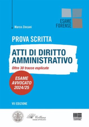 Prova scritta. Atti di diritto amministrativo. Oltre 30 tracce esplicate. Esame avvocato 2024/25 Marco Zincani
