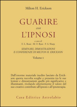 Seminari, dimostrazioni, conferenze. Vol. 1: Guarire con l'Ipnosi Milton H. Erickson