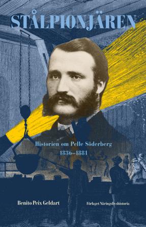 Stålpionjären : historien om Pelle Söderberg 1836 - 1881 - Bok av Benito Peix Geldart - Inbunden