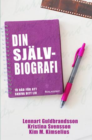 Din självbiografi : 10 råd för att skriva ditt liv - Bok av Kim M. Kimselius, Kristina Svensson, m.fl. - Kartonnage