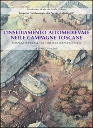 L'insediamento altomedievale nelle campagne toscane. Paesaggi, popolamento e villaggi tra VI e X secolo Marco Valenti