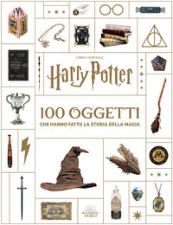 Harry Potter. 100 oggetti che hanno fatto la storia della magia