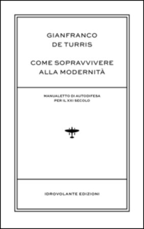 Come sopravvivere alla modernità. Manualetto di autodifesa per il XXI secolo Gianfranco De Turris