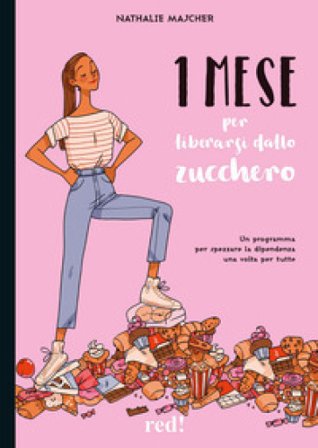 1 mese per liberarsi dallo zucchero. Un programma per spezzare la dipendenza una volta per tutte Nathalie Majcher