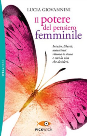 Il potere del pensiero femminile. Intuito, libertà, autostima: ritrova te stessa e vivi la vita che desideri Lucia Giovannini