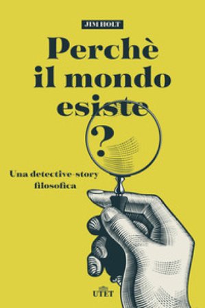 Perché il mondo esiste? Una detective-story filosofica. Nuova ediz. Jim Holt
