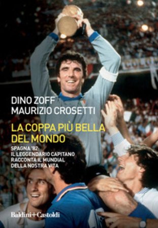 La coppa più bella del mondo. Spagna '82: il leggendario capitano racconta il mundial della nostra vita Dino Zoff