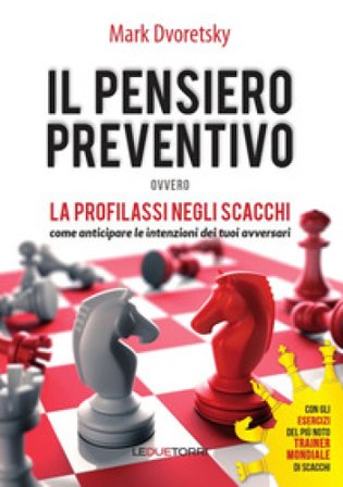 Il pensiero preventivo ovvero la profilassi negli scacchi. Come anticipare le intenzioni dei tuoi avversari Dvoretsky Mark