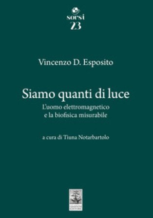 Siamo quanti di luce. L'uomo elettromagnetico e la biofisica misurabile Vincenzo D. Esposito