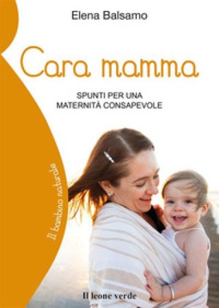 Cara mamma. Spunti per una maternità consapevole Elena Balsamo