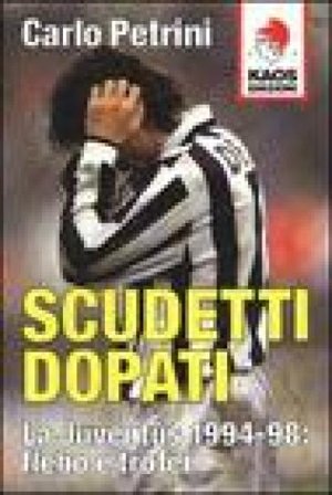 Scudetti dopati. La Juventus 1994-98: flebo e trofei Carlo Petrini