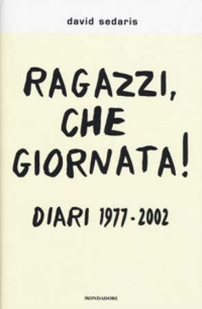 Ragazzi, che giornata! Diari 1977-2002 David Sedaris