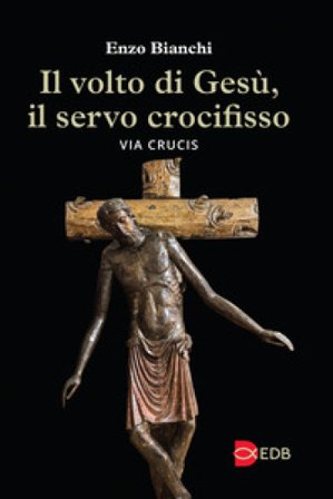 Il volto di Gesù, il servo crocifisso. Via crucis Enzo Bianchi