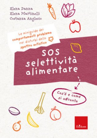 SOS selettività alimentare. I quaderni dei comportamenti problema nei disturbi dello spettro autistico. Cos'è e come si affronta Elena Danna