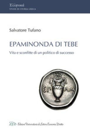 Epaminonda di Tebe. Vita e sconfitte di un politico di successo Salvatore Tufano