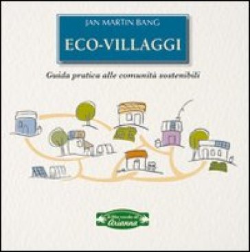 Eco-villaggi. Guida pratica alle comunità sostenibili Jan M. Bang