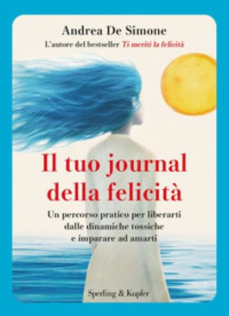 Il tuo journal della felicità. Un percorso pratico per liberarti dalle dinamiche tossiche e imparare ad amarti Andrea De Simone