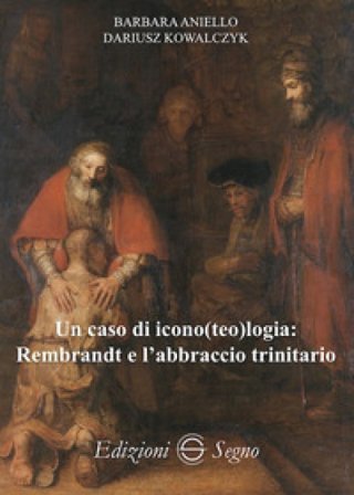 Un caso di icono(teo)logia: Rembrandt e l'abbraccio trinitario Barbara Aniello
