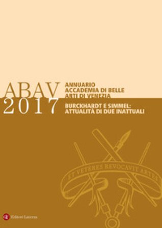 Annuario Accademia di Belle arti di Venezia 2017 Burckhardt e Simmel: attualità di due inattuali