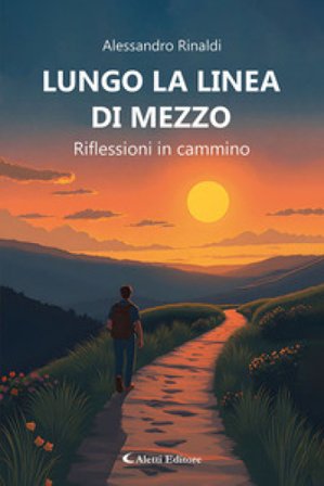 Lungo la linea di mezzo. Riflessioni in cammino Alessandro Rinaldi