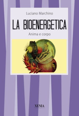 La bioenergetica. Anima e corpo Luciano Marchino