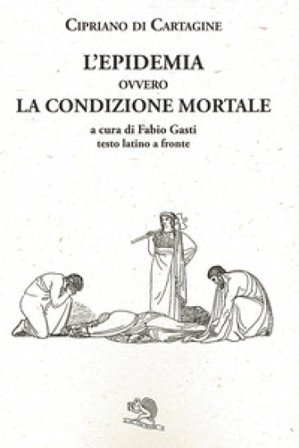 L'epidemia ovvero La condizione mortale. Testo latino a fronte Cipriano di Cartagine (san)