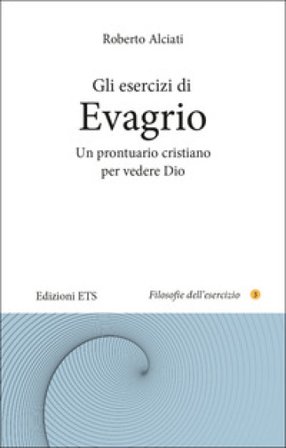 Gli esercizi di Evagrio. Un prontuario cristiano per vedere Dio Roberto Alciati