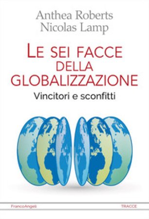 Le sei facce della globalizzazione. Vincitori e sconfitti Anthea Roberts