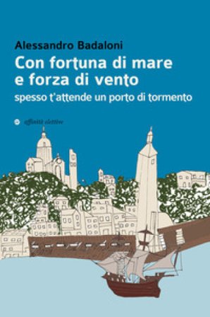 Con fortuna di mare e forza di vento spesso t'attende un porto di tormento Alessandro Badaloni
