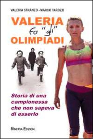 Valeria fa «gli» Olimpiadi. Storia di una campionessa che non sapeva di esserlo Valeria Straneo
