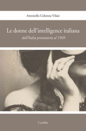 Le donne nell'intelligence italiana dall'Italia preunitaria al 1949 Antonella Colonna Vilasi