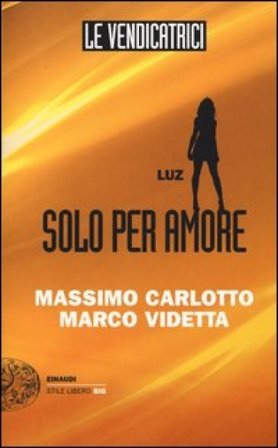 Luz. Solo per amore. Le vendicatrici Massimo Carlotto