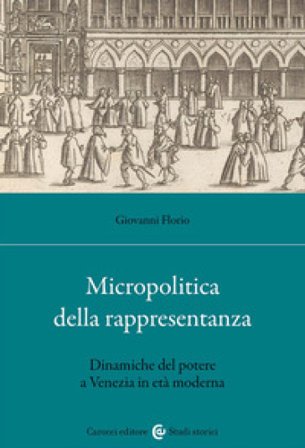 Micropolitica della rappresentanza. Dinamiche del potere a Venezia in età moderna Giovanni Florio