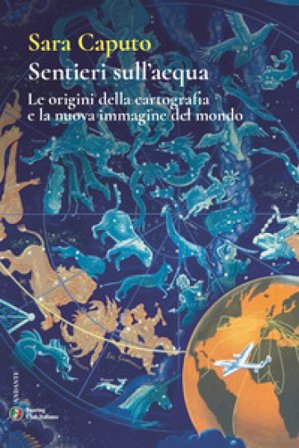 Sentieri sull'acqua. Le origini della cartografia e la nuova immagine del mondo Sara Caputo