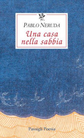 Una casa nella sabbia. Testo spagnolo a fronte Pablo Neruda